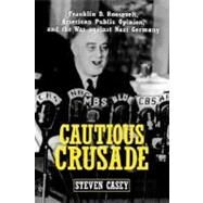 Cautious Crusade Franklin D. Roosevelt, American Public Opinion, and the War against Nazi Germany by Casey, Steven, 9780195139600
