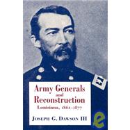 Army Generals and Reconstruction : Louisiana, 1862-1877 by Dawson, Joseph G., III, 9780807119600