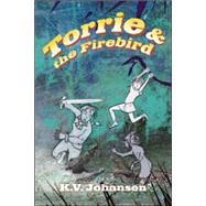Torrie & the Firebird by Johansen, K. V., 9781550379600