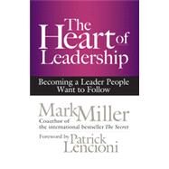 The Heart of Leadership Becoming a Leader People Want to Follow by MILLER, MARK, 9781609949600
