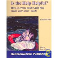 Is the Help Helpful? : How to Create Online Help That Meets Your Users' Needs by Weber, Jean Hollis, 9781930919600