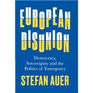European Disunion Democracy, Sovereignty and the Politics of Emergency by Auer, Stefan, 9780197659601