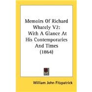 Memoirs of Richard Whately V2 : With A Glance at His Contemporaries and Times (1864) by Fitzpatrick, William John, 9780548729601