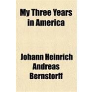 My Three Years in America by Bernstorff, Johann Heinrich, Graf von, 9781153829601