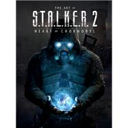 The Art of S.T.A.L.K.E.R. 2: Heart of Chornobyl by Unknown, 9781506739601