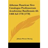 Athenae Rauricae Sive Catalogus Professorum Academiae Basiliensis Ab 1460 Ad 1778 by Herzog, Johann Werner, 9781104619602