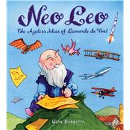 Neo Leo The Ageless Ideas of Leonardo da Vinci by Barretta, Gene; Barretta, Gene, 9781250079602