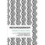 Metamodernism Historicity, Affect, and Depth after Postmodernism by van den Akker, Robin; Gibbons, Alison; Vermeulen , Timotheus, 9781783489602