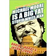 Michael Moore Is a Big Fat Stupid White Man by Hardy, David T., 9780060779603