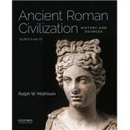 Ancient Roman Civilization: History and Sources 753 BCE to 640 CE by Mathisen, Ralph W., 9780190849603