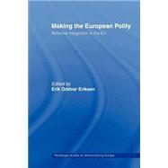 Making The European Polity: Reflexive integration in the EU by Eriksen; Erik Oddvar, 9780415429603