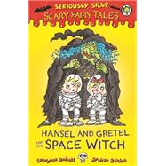Seriously Silly: Scary Fairy Tales: Hansel and Gretel and the Space Witch by Anholt, Laurence, 9781408329603