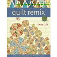 Quilt Remix : Spin Traditional Favorites into 10 Fresh Projects by Cier, Emily; Aneloski, Liz, 9781571209603
