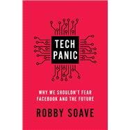 Tech Panic Why We Shouldn't Fear Facebook and the Future by Soave, Robby, 9781982159603