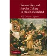 Romanticism and Popular Culture in Britain and Ireland by Edited by Philip Connell , Nigel Leask, 9780521349604