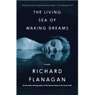The Living Sea of Waking Dreams A novel by Flanagan, Richard, 9780593319604