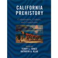 California Prehistory Colonization, Culture, and Complexity by Jones, Terry L.; Klar, Kathryn A.; Aiello, Ivano; Allen, Mark W.; Anderson, R Scott; Basgall, Mark E.; Bellefemine, Viviana; Bieling, David G.; Byrd, Brian F.; Cartier, Robert; Cassidy, Jim; Chartkoff, Joseph L.; Erlandson, Jon M.; Eshleman, Jason A.; Fit, 9780759119604