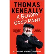 A Bloody Good Rant My Passions, Memories and Demons by Keneally, Thomas, 9781761069604