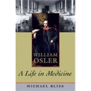 William Osler A Life in Medicine by Bliss, Michael, 9780195329605