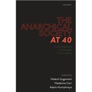 The Anarchical Society at 40 Contemporary Challenges and Prospects by Suganami, Hidemi; Carr, Madeline; Humphreys, Adam, 9780198779605