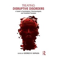Treating Disruptive Disorders: A Guide to Psychological, Pharmacological, and Combined Therapies by Kapalka; George M., 9780415719605