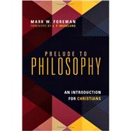 Prelude to Philosophy by Foreman, Mark W.; Moreland, J. P., 9780830839605