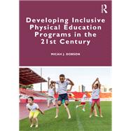 Developing Inclusive Physical Education Programs in the 21st Century by Micah J. Dobson, 9781040549605