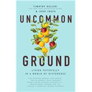 Uncommon Ground by Keller, Timothy; Inazu, John D.; Nelson, Thomas, 9781400219605