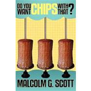 Do You Want Chips With That? by Scott, Malcolm G., 9781438939605