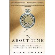 About Time Cosmology and Culture at the Twilight of the Big Bang by Frank, Adam, 9781439169605