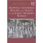 Mapping Gendered Routes and Spaces in the Early Modern World by Wiesner-Hanks,Merry E., 9781472429605