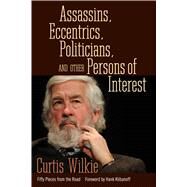 Assassins, Eccentrics, Politicians, and Other Persons of Interest by Wilkie, Curtis; Klibanoff, Hank, 9781496809605