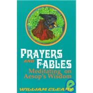 Prayers and Fables Meditating on Aesop's Wisdom by Cleary, William, 9781556129605
