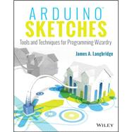 Arduino Sketches Tools and Techniques for Programming Wizardry by Langbridge, James A., 9781118919606