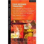 Four Revenge Tragedies The Spanish Tragedy, The Revenger's Tragedy, 'Tis Pity She's A Whore and The White Devil by Kyd, Thomas; ANON; Webster, John; Ford, John; Clare, Janet, 9781408159606