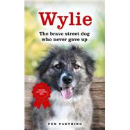 Wylie: The Brave Street Dog Who Never Gave Up by Farthing, Pen, 9781444799606