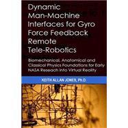 Dynamic Man-machine Interfaces for Gyro Force Feedback Remote Tele-robotics by Jones, Keith Allan, Ph.D., 9781502589606