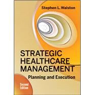 Strategic Healthcare Management: Planning and Execution, Second Edition by Walston, Stephen, 9781567939606