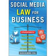 Social Media Law for Business: A Practical Guide for Using Facebook, Twitter, Google +, and Blogs Without Stepping on Legal Land Mines by Gilmore, Glen, 9780071799607