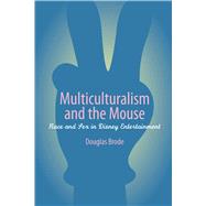 Multiculturalism and the Mouse : Race and Sex in Disney Entertainment by Brode, Douglas, 9780292709607