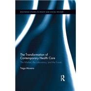 The Transformation of Contemporary Health Care: The Market, the Laboratory, and the Forum by Moreira; Tiago, 9780415629607