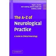The A-Z of Neurological Practice: A Guide to Clinical Neurology by Roger A. Barker , Neil Scolding , Dominic Rowe , Andrew J. Larner, 9780521629607