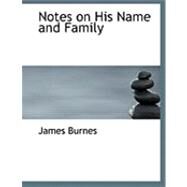 Notes on His Name and Family by Burnes, James, 9780554919607