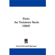 Paris : Au Treizieme Siecle (1860) by Springer, Anton Heinrich, 9781104429607