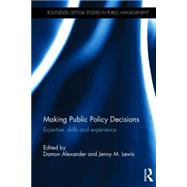 Making Public Policy Decisions: Expertise, skills and experience by Alexander; Damon, 9781138019607