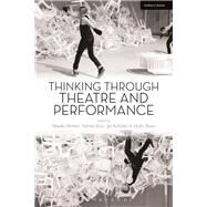 Thinking Through Theatre and Performance by Bleeker, Maaike; Kear, Adrian; Kelleher, Joe; Roms, Heike, 9781472579607