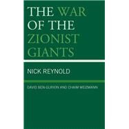 The War of the Zionist Giants David Ben-Gurion and Chaim Weizmann by Reynold, Nick, 9781498559607