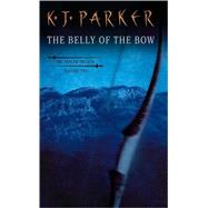 The Belly of the Bow by Parker, K. J., 9781857239607