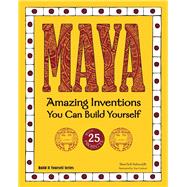 MAYA Amazing Inventions You Can Build Yourself by Bell-Rehwoldt, Sheri; Casteel, Tom, 9781936749607