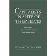 Capitalists in Spite of Themselves Elite Conflict and European Transitions in Early Modern Europe by Lachmann, Richard, 9780195159608